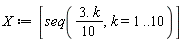 X := [seq(3.*k*(1/10), k = 1 .. 10)]