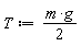 T := (1/2)*m*g