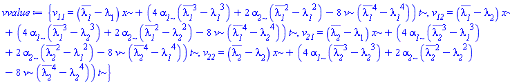 {v__11 = (conjugate(lambda__1)-`#msub(mi("&lambda;",fontstyle = "normal"),mn("1"))`)*x+(4*alpha__1*(conjugate(lambda__1)^3-lambda__1^3)+2*alpha__2*(conjugate(lambda__1)^2-lambda__1^2)-8*nu*(conjugate(lambda__1)^4-lambda__1^4))*t, v__12 = (conjugate(lambda__1)-`#msub(mi("&lambda;",fontstyle = "normal"),mn("2"))`)*x+(4*alpha__1*(conjugate(lambda__1)^3-lambda__2^3)+2*alpha__2*(conjugate(lambda__1)^2-lambda__2^2)-8*nu*(conjugate(lambda__1)^4-lambda__2^4))*t, v__21 = (conjugate(lambda__2)-`#msub(mi("&lambda;",fontstyle = "normal"),mn("1"))`)*x+(4*alpha__1*(conjugate(lambda__2)^3-lambda__1^3)+2*alpha__2*(conjugate(lambda__2)^2-lambda__1^2)-8*nu*(conjugate(lambda__2)^4-lambda__1^4))*t, v__22 = (conjugate(lambda__2)-`#msub(mi("&lambda;",fontstyle = "normal"),mn("2"))`)*x+(4*alpha__1*(conjugate(lambda__2)^3-lambda__2^3)+2*alpha__2*(conjugate(lambda__2)^2-lambda__2^2)-8*nu*(conjugate(lambda__2)^4-lambda__2^4))*t}