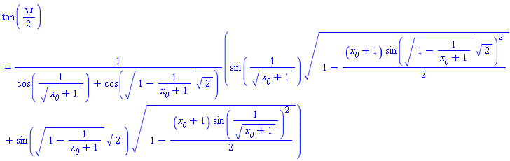 tan((1/2)*psi) = (sin(1/(x__0+1)^(1/2))*(1-(1/2)*(x__0+1)*sin((1-1/(x__0+1))^(1/2)*2^(1/2))^2)^(1/2)+sin((1-1/(x__0+1))^(1/2)*2^(1/2))*(1-(1/2)*(x__0+1)*sin(1/(x__0+1)^(1/2))^2)^(1/2))/(cos(1/(x__0+1)^(1/2))+cos((1-1/(x__0+1))^(1/2)*2^(1/2)))
