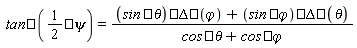 tan((1/2)*psi) = (sin(theta)*Delta(`&varphi;`)+sin(`&varphi;`)*Delta(theta))/(cos(theta)+cos(`&varphi;`))