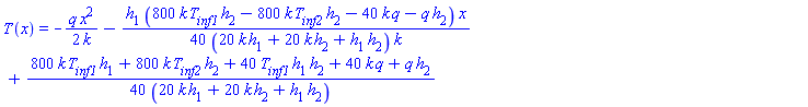 T(x) = -(1/2)*q*x^2/k-(1/40)*h[1]*(800*k*T[inf1]*h[2]-800*k*T[inf2]*h[2]-40*k*q-q*h[2])*x/((20*k*h[1]+20*k*h[2]+h[1]*h[2])*k)+(1/40)*(800*k*T[inf1]*h[1]+800*k*T[inf2]*h[2]+40*T[inf1]*h[1]*h[2]+40*k*q+q*h[2])/(20*k*h[1]+20*k*h[2]+h[1]*h[2])
