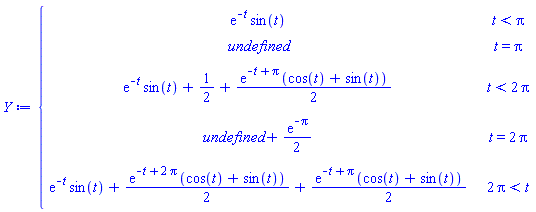 piecewise(t < Pi, exp(-t)*sin(t), t = Pi, undefined, t < 2*Pi, exp(-t)*sin(t)+1/2+(1/2)*exp(-t+Pi)*(cos(t)+sin(t)), t = 2*Pi, undefined+(1/2)*exp(-Pi), 2*Pi < t, exp(-t)*sin(t)+(1/2)*exp(-t+2*Pi)*(cos(t)+sin(t))+(1/2)*exp(-t+Pi)*(cos(t)+sin(t)))