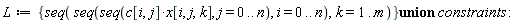 L := `union`({seq(seq(seq(c[i, j]*x[i, j, k], j = 0 .. n), i = 0 .. n), k = 1 .. m)}, constraints):