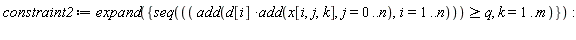 constraint2 := expand({seq(add(d[i]*add(x[i, j, k], j = 0 .. n), i = 1 .. n) >= q, k = 1 .. m)}):