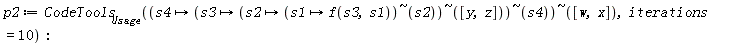 p2 := CodeTools[Usage](`~`[proc (s4) options operator, arrow; `~`[proc (s3) options operator, arrow; `~`[proc (s2) options operator, arrow; `~`[proc (s1) options operator, arrow; f(s3, s1) end proc](s2) end proc]([y, z]) end proc](s4) end proc]([w, x]), iterations = 10)