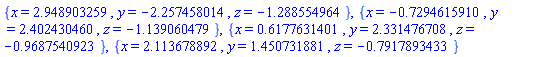 {x = 2.948903259, y = -2.257458014, z = -1.288554964}, {x = -.7294615910, y = 2.402430460, z = -1.139060479}, {x = .6177631401, y = 2.331476708, z = -.9687540923}, {x = 2.113678892, y = 1.450731881, z = -.7917893433}