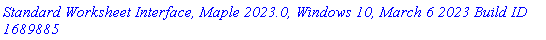 `Standard Worksheet Interface, Maple 2023.0, Windows 10, March 6 2023 Build ID 1689885`