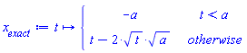 x__exact := proc (t) options operator, arrow; piecewise(t < a, -a, t-2*sqrt(t)*sqrt(a)) end proc