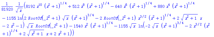 (1/81920)*(8192*x^10*(x^2+1)^(1/4)+512*x^8*(x^2+1)^(1/4)-640*x^6*(x^2+1)^(1/4)+880*x^4*(x^2+1)^(1/4)-1155*ln(2*RootOf(_Z^2+1)*x^(1/2)*(x^2+1)^(3/4)-2*RootOf(_Z^2+1)*x^(3/2)*(x^2+1)^(1/4)+2*(x^2+1)^(1/2)*x-2*x^2-1)*x^(1/2)*RootOf(_Z^2+1)-1540*x^2*(x^2+1)^(1/4)-1155*x^(1/2)*ln(-2*x^(1/2)*(x^2+1)^(3/4)-2*x^(3/2)*(x^2+1)^(1/4)+2*(x^2+1)^(1/2)*x+2*x^2+1))/x^(1/2)