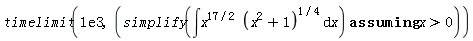 timelimit(0.1e4, `assuming`([simplify(int(x^(17/2)*(x^2+1)^(1/4), x))], [x > 0]))