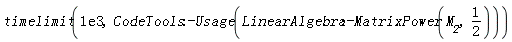 timelimit(0.1e4, CodeTools:-Usage(LinearAlgebra:-MatrixPower(M__2, 1/2)))
