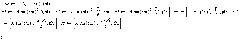 sph := [.5, theta, phi]; c1 := [A*sin(phi)^2, 0, phi]; c2 := [A*sin(phi)^2, (1/6)*Pi, phi]; c3 := [A*sin(phi)^2, (1/3)*Pi, phi]; c4 := [A*sin(phi)^2, (1/2)*Pi, phi]; c5 := [A*sin(phi)^2, 2*Pi*(1/3), phi]; c6 := [A*sin(phi)^2, 5*Pi*(1/6), phi]