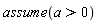 assume(a > 0)