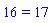 16 = 17