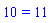 10 = 11