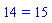 14 = 15