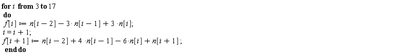 for i from 3 to 17 do f[i] := n[i-2]-3*n[i-1]+3*n[i]; i = i+1; f[i+1] := n[i-2]+4*n[i-1]-6*n[i]+n[i+1] end do