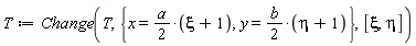 T := Change(T, {x = (1/2)*a*(xi+1), y = (1/2)*b*(eta+1)}, [xi, eta])