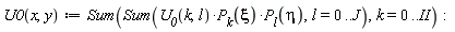 U0 := proc (x, y) options operator, arrow; Sum(Sum(U__0(k, l)*P[k](xi)*P[l](eta), l = 0 .. J), k = 0 .. II) end proc:
