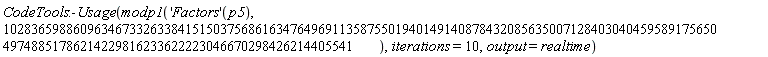 CodeTools:-Usage(modp1(('Factors')(p5), 10283659886096346733263384151503756861634764969113587550194014914087843208563500712840304045958917565049748851786214229816233622223046670298426214405541), iterations = 10, output = realtime)