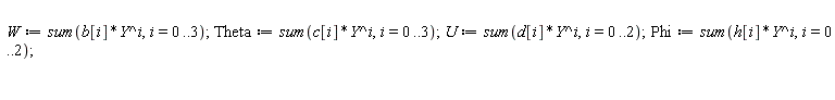 W := sum(b[i]*Y^i, i = 0 .. 3); Theta := sum(c[i]*Y^i, i = 0 .. 3); U := sum(d[i]*Y^i, i = 0 .. 2); Phi := sum(h[i]*Y^i, i = 0 .. 2)