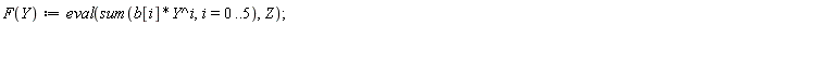 "F(Y):=eval(sum(b[i]*Y^i,i=0..5),Z);    "