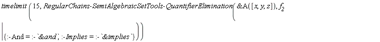 timelimit(15, RegularChains:-SemiAlgebraicSetTools:-QuantifierElimination(`&A`([x, y, z]), eval(f__2, {:-And = :-`&and`, :-Implies = :-`&implies`})))