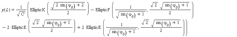 y(L) = (EllipticK((1/2)*sqrt(2*sin(`&varphi;__0`)+2))-EllipticF(1/sqrt(sin(`&varphi;__0`)+1), (1/2)*sqrt(2)*sqrt(sin(`&varphi;__0`)+1))-2*EllipticE((1/2)*sqrt(2)*sqrt(sin(`&varphi;__0`)+1))+2*EllipticE(1/sqrt(sin(`&varphi;__0`)+1), (1/2)*sqrt(2)*sqrt(sin(`&varphi;__0`)+1)))/sqrt(C)