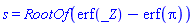 s = RootOf(erf(_Z)-erf(Pi))