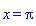 x = Pi