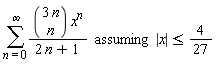`assuming`([sum(binomial(3*n, n)*x^n/(2*n+1), n = 0 .. infinity)], [abs(x) <= 4/27])