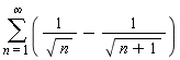 sum(1/sqrt(n)-1/sqrt(n+1), n = 1 .. infinity)