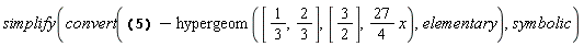 simplify(convert(1+x*hypergeom([1, 4/3, 5/3], [2, 5/2], (27/4)*x)-hypergeom([1/3, 2/3], [3/2], (27/4)*x), elementary), symbolic)