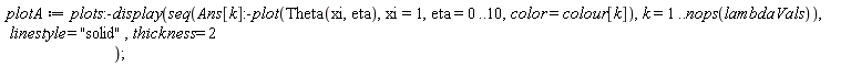 plotA := plots:-display(seq(Ans[k]:-plot(Theta(xi, eta), xi = 1, eta = 0 .. 10, color = colour[k]), k = 1 .. nops(lambdaVals)), linestyle = "solid", thickness = 2)