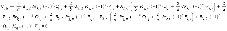 C__11i := 2*A[1, 2]*Rr[k, i]*(-1)^j*U[k, j]/a+2*A[2, 2]*Rr[j, n]*(-1)^n*V[i, j]/b+A[2, 6]*(2*Rr[j, n]*(-1)^n*U[i, j]/b+2*Rr[k, i]*(-1)^m*V[k, j]/a)+2*B[1, 2]*Rr[k, i]*(-1)^j*Phi[k, j]/a+2*B[2, 2]*Rr[j, n]*(-1)^i*Xi[i, l]/b+B[2, 6]*(2*Rr[j, n]*(-1)^n*Phi[i, j]/b+2*Rr[k, i]*(-1)^j*Xi[i, j]/a)+E[3, 2]*(-1)^j*Omega[i, j]-K__vy0*(-1)^j*V[i, j] = 0