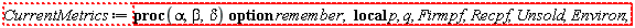 "CurrentMetrics:= proc(alpha,beta,delta) option remember;  local p, q, Firmpf,Recpf,Unsold,Environ; "