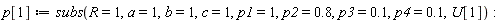 p[1] := subs(R = 1, a = 1, b = 1, c = 1, p1 = 1, p2 = .8, p3 = .1, p4 = .1, U[1])