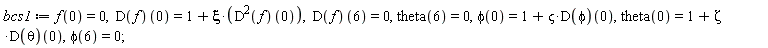 bcs1 := f(0) = 0, (D(f))(0) = 1+xi*((D^2)(f))(0), (D(f))(6) = 0, theta(6) = 0, phi(0) = 1+`&varsigma;`*(D(phi))(0), theta(0) = 1+Zeta*(D(theta))(0), phi(6) = 0
