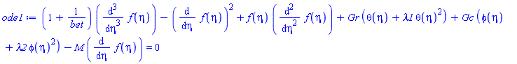 (1+1/bet)*(diff(diff(diff(f(eta), eta), eta), eta))-(diff(f(eta), eta))^2+f(eta)*(diff(diff(f(eta), eta), eta))+Gr*(theta(eta)+lambda1*theta(eta)^2)+Gc*(phi(eta)+lambda2*phi(eta)^2)-M*(diff(f(eta), eta)) = 0