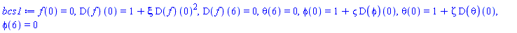 f(0) = 0, (D(f))(0) = 1+xi*(D(f))(0)^2, (D(f))(6) = 0, theta(6) = 0, phi(0) = 1+varsigma*(D(phi))(0), theta(0) = 1+Zeta*(D(theta))(0), phi(6) = 0