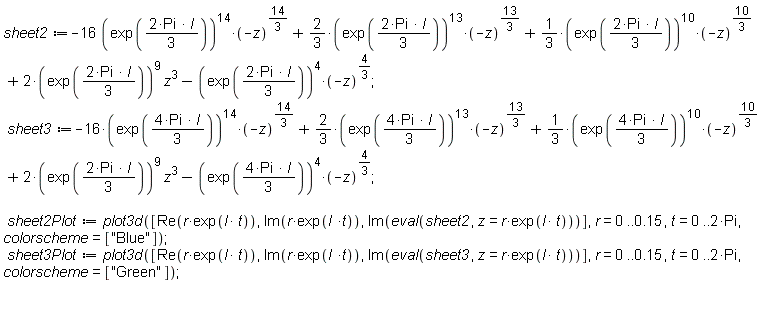 sheet2 := -16*(exp((1/3)*(2*Pi*I)))^14*(-z)^(14/3)+(2/3)*(exp((1/3)*(2*Pi*I)))^13*(-z)^(13/3)+(1/3)*(exp((1/3)*(2*Pi*I)))^10*(-z)^(10/3)+2*(exp((1/3)*(2*Pi*I)))^9*z^3-(exp((1/3)*(2*Pi*I)))^4*(-z)^(4/3); sheet3 := -16*(exp((1/3)*(4*Pi*I)))^14*(-z)^(14/3)+(2/3)*(exp((1/3)*(4*Pi*I)))^13*(-z)^(13/3)+(1/3)*(exp((1/3)*(4*Pi*I)))^10*(-z)^(10/3)+2*(exp((1/3)*(2*Pi*I)))^9*z^3-(exp((1/3)*(4*Pi*I)))^4*(-z)^(4/3); sheet2Plot := plot3d([Re(r*exp(I*t)), Im(r*exp(I*t)), Im(eval(sheet2, z = r*exp(I*t)))], r = 0 .. .15, t = 0 .. 2*Pi, colorscheme = ["Blue"]); sheet3Plot := plot3d([Re(r*exp(I*t)), Im(r*exp(I*t)), Im(eval(sheet3, z = r*exp(I*t)))], r = 0 .. .15, t = 0 .. 2*Pi, colorscheme = ["Green"])