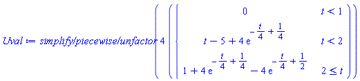 Uval := `simplify/piecewise/unfactor`(4*piecewise(t < 1, 0, t < 2, t-5+4*exp(`&ndash;`((1/4)*t)+1/4), 2 <= t, 1+4*exp(`&ndash;`((1/4)*t)+1/4)-4*exp(`&ndash;`((1/4)*t)+1/2)))