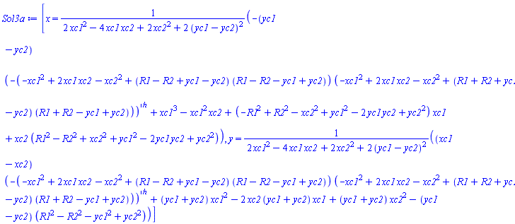 [x = (-(yc1-yc2)*(-(-xc1^2+2*xc1*xc2-xc2^2+(R1-R2+yc1-yc2)*(R1-R2-yc1+yc2))*(-xc1^2+2*xc1*xc2-xc2^2+(R1+R2+yc1-yc2)*(R1+R2-yc1+yc2)))^(1/2)+xc1^3-xc1^2*xc2+(-R1^2+R2^2-xc2^2+yc1^2-2*yc1*yc2+yc2^2)*xc1+xc2*(R1^2-R2^2+xc2^2+yc1^2-2*yc1*yc2+yc2^2))/(2*xc1^2-4*xc1*xc2+2*xc2^2+2*(yc1-yc2)^2), y = ((xc1-xc2)*(-(-xc1^2+2*xc1*xc2-xc2^2+(R1-R2+yc1-yc2)*(R1-R2-yc1+yc2))*(-xc1^2+2*xc1*xc2-xc2^2+(R1+R2+yc1-yc2)*(R1+R2-yc1+yc2)))^(1/2)+(yc1+yc2)*xc1^2-2*xc2*(yc1+yc2)*xc1+(yc1+yc2)*xc2^2-(yc1-yc2)*(R1^2-R2^2-yc1^2+yc2^2))/(2*xc1^2-4*xc1*xc2+2*xc2^2+2*(yc1-yc2)^2)]
