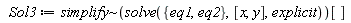 Sol3 := `~`[simplify](solve({eq1, eq2}, [x, y], explicit))[]