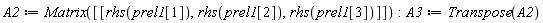 A2 := Matrix([[rhs(prel1[1]), rhs(prel1[2]), rhs(prel1[3])]]); A3 := Transpose(A2)