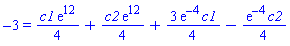 -3 = (1/4)*c1*exp(12)+(1/4)*c2*exp(12)+(3/4)*exp(-4)*c1-(1/4)*exp(-4)*c2