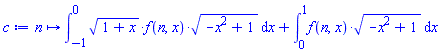 proc (n) options operator, arrow; int(sqrt(1+x)*f(n, x)*sqrt(-x^2+1), x = -1 .. 0)+int(f(n, x)*sqrt(-x^2+1), x = 0 .. 1) end proc