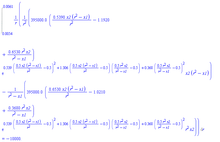 Int((395000.0*(.5390*x2*(r^2-x1)/r^2-1.1920+.6530*r^2*x2/(r^2-x1))*exp(.539*(.5*x2*(r^2-x1)/r^2-.5)^2+1.306*(.5*x2*(r^2-x1)/r^2-.5)*(.5*r^2*x2/(r^2-x1)-.5)+.368*(.5*r^2*x2/(r^2-x1)-.5)^2)*x2*(r^2-x1)/r^2-395000.0*(.6530*x2*(r^2-x1)/r^2-1.0210+.3680*r^2*x2/(r^2-x1))*exp(.539*(.5*x2*(r^2-x1)/r^2-.5)^2+1.306*(.5*x2*(r^2-x1)/r^2-.5)*(.5*r^2*x2/(r^2-x1)-.5)+.368*(.5*r^2*x2/(r^2-x1)-.5)^2)*r^2*x2/(r^2-x1))/r, r = 0.54e-2 .. 0.61e-2) = -10000.
