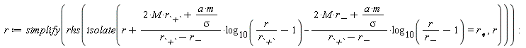 r := simplify(rhs(isolate(r+(2*M*`r__\`+\``+a*m/sigma)*log[10](r/`r__\`+\``-1)/(`r__\`+\``-`r__-`)-(2*M*`r__-`+a*m/sigma)*log[10](r/`r__-`-1)/(`r__\`+\``-`r__-`) = `r__&lowast;`, r)))